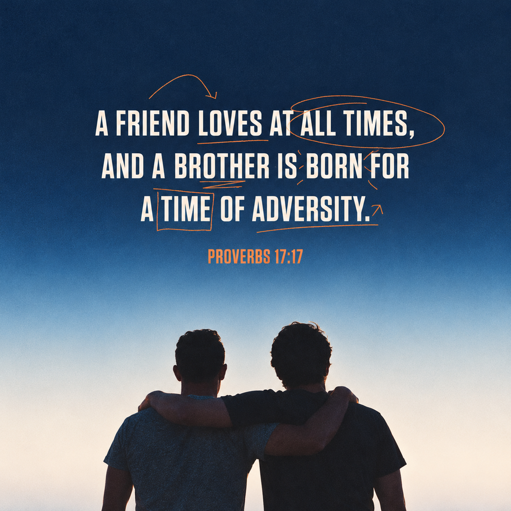 Proverbs 17:17 a friend loves at all times